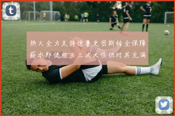 热火全力支持德鲁史密斯转全保障薪水即使经历三次大伤仍对其充满信心